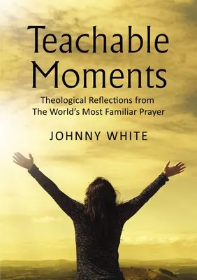 Momente de învățat: Reflecții teologice din cea mai cunoscută rugăciune din lume - Teachable Moments: Theological Reflections from the World's Most Familiar Prayer