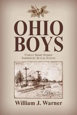 Băieți din Ohio: Povestiri scurte necontrolate inspirate din evenimente reale - Ohio Boys: Unruly Short Stories Inspired by Actual Events