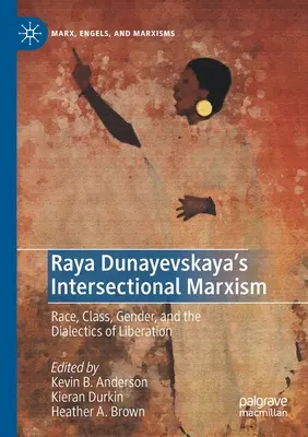 Marxismul intersecțional al Raya Dunayevskaya: Rasă, clasă, gen și dialectica eliberării - Raya Dunayevskaya's Intersectional Marxism: Race, Class, Gender, and the Dialectics of Liberation