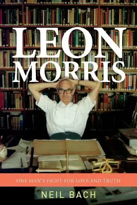 Leon Morris: Lupta unui om pentru dragoste și adevăr - Leon Morris: One Man's Fight For Love And Truth