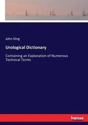 Dicționar urologic: Conține o explicație a numeroși termeni tehnici - Urological Dictionary: Containing an Explanation of Numerous Technical Terms