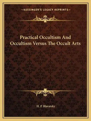 Ocultismul practic și ocultismul față de artele oculte - Practical Occultism And Occultism Versus The Occult Arts