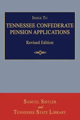Indexul cererilor de pensii ale confederatelor din Tennessee. Ediție revizuită - Index to Tennessee Confederate Pension Applications. Revised Edition
