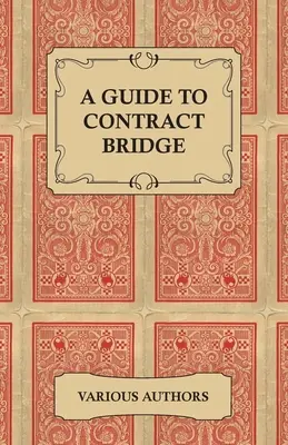 A Guide to Contract Bridge - O colecție de cărți și articole istorice despre regulile și tacticile contractului de bridge - A Guide to Contract Bridge - A Collection of Historical Books and Articles on the Rules and Tactics of Contract Bridge