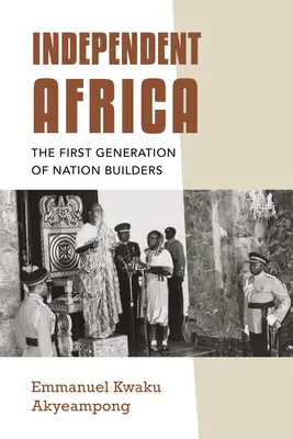 Africa independentă: Prima generație de constructori de națiuni - Independent Africa: The First Generation of Nation Builders