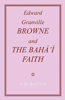 Edward Granville Browne și credința Baha'i - Edward Granville Browne and the Baha'i Faith