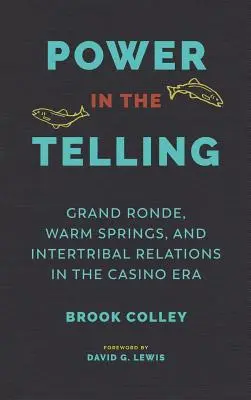 Puterea în povestire: Grand Ronde, Warm Springs și relațiile intertribale în era cazinourilor - Power in the Telling: Grand Ronde, Warm Springs, and Intertribal Relations in the Casino Era