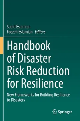 Manual de reducere a riscurilor de dezastre pentru reziliență: Noi cadre pentru consolidarea rezilienței la dezastre - Handbook of Disaster Risk Reduction for Resilience: New Frameworks for Building Resilience to Disasters
