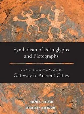 Simbolismul petroglifelor și pictografiilor de lângă Mountainair, New Mexico, poarta către orașele antice - Symbolism of Petroglyphs and Pictographs Near Mountainair, New Mexico, the Gateway to Ancient Cities