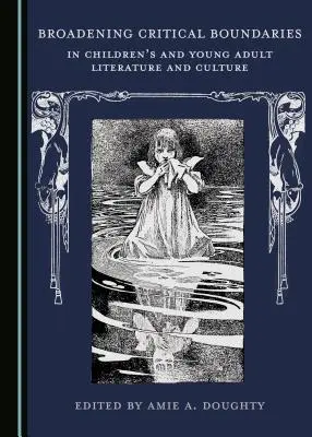 Lărgirea limitelor critice în literatura și cultura copiilor (Tm)S și a tinerilor adulți - Broadening Critical Boundaries in Children (Tm)S and Young Adult Literature and Culture