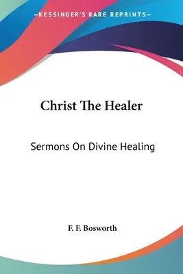 Hristos Vindecătorul: Predici despre vindecarea divină - Christ The Healer: Sermons On Divine Healing