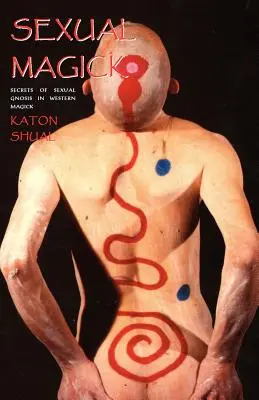 Magia sexuală: Secretele gnozei sexuale în magia occidentală - Sexual Magick: Secrets of Sexual Gnosis in Western Magick