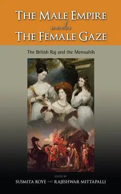 Imperiul masculin sub privirile femeilor: Raj-ul britanic și Memsahib-ul - The Male Empire Under the Female Gaze: The British Raj and the Memsahib