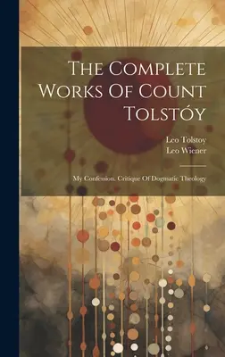 Operele complete ale contelui Tolsty: Mărturisirea mea. Critica teologiei dogmatice ((Graf) Leo Tolstoy) - The Complete Works Of Count Tolsty: My Confession. Critique Of Dogmatic Theology ((Graf) Leo Tolstoy)