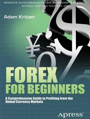 Forex pentru începători: Un ghid cuprinzător pentru a profita de pe piețele valutare globale - Forex for Beginners: A Comprehensive Guide to Profiting from the Global Currency Markets