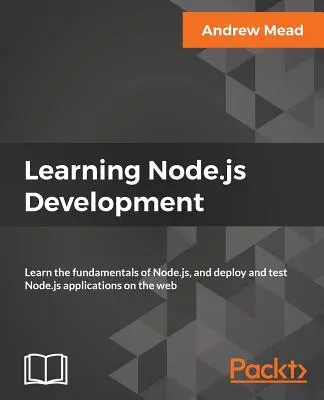 Învățarea dezvoltării Node.js: Învățați elementele de bază ale Node.js și implementați și testați aplicații Node.js pe web - Learning Node.js Development: Learn the fundamentals of Node.js, and deploy and test Node.js applications on the web