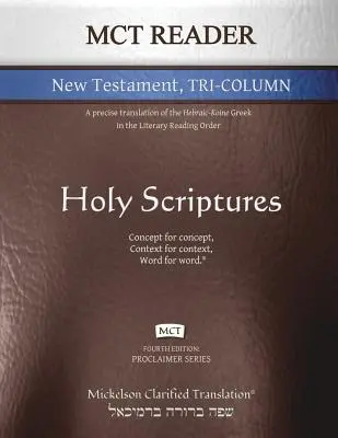 MCT Reader New Testament Tri-Column, Mickelson Clarified: O traducere precisă a limbii grecești Hebraic-Koine în ordinea lecturii literare - MCT Reader New Testament Tri-Column, Mickelson Clarified: A Precise Translation of the Hebraic-Koine Greek in the Literary Reading Order