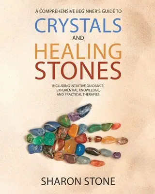 Cristale și pietre vindecătoare: : Un ghid cuprinzător pentru începători care include cunoștințe experiențiale, îndrumare intuitivă și terapii practice - Crystals and Healing Stones: : A Comprehensive Beginner's Guide Including Experiential Knowledge, Intuitive Guidance and Practical Therapies
