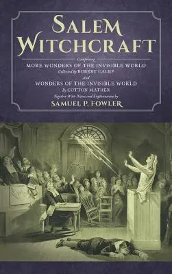 Vrăjitoria din Salem: Comprising More Wonders of the Invisible World. Adunate de Robert Calef; Și minuni ale lumii invizibile, de Cott - Salem Witchcraft: Comprising More Wonders of the Invisible World. Collected by Robert Calef; And Wonders of the Invisible World, By Cott