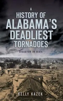 O istorie a celor mai mortale tornade din Alabama: Dezastru în Dixie - A History of Alabama's Deadliest Tornadoes: Disaster in Dixie