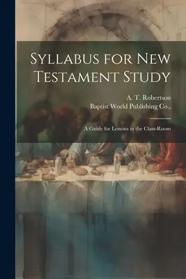 Syllabus pentru studiul Noului Testament: A Guide for Lessons in the Class-Room - Syllabus for New Testament Study: A Guide for Lessons in the Class-Room