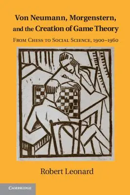Von Neumann, Morgenstern și crearea teoriei jocurilor: De la șah la științele sociale, 1900-1960 - Von Neumann, Morgenstern, and the Creation of Game Theory: From Chess to Social Science, 1900-1960