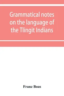 Note gramaticale asupra limbii indienilor Tlingit - Grammatical notes on the language of the Tlingit Indians