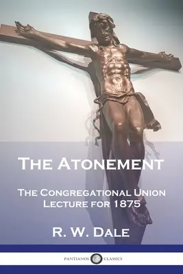 Ispășirea: Conferința Uniunii Congregaționale pentru 1875 - The Atonement: The Congregational Union Lecture for 1875