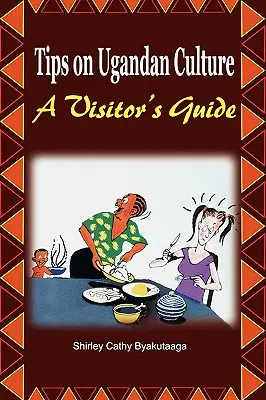 Sfaturi despre cultura ugandeză. un ghid al vizitatorului - Tips on Ugandan Culture. a Visitor's Guide