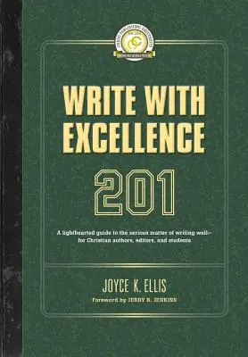 Scrie cu excelență 201: Un ghid vesel pentru chestiunea serioasă de a scrie bine - pentru autori, editori și studenți creștini - Write with Excellence 201: A lighthearted guide to the serious matter of writing well-for Christian authors, editors, and students