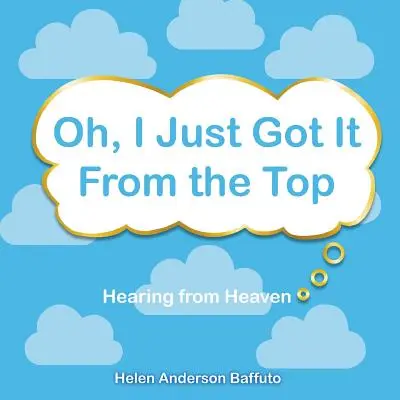 Oh, I Just Got It From the Top: Auzind din cer - Oh, I Just Got It From the Top: Hearing from Heaven