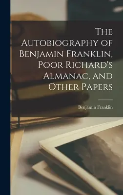 Autobiografia lui Benjamin Franklin, Almanahul lui Poor Richard și alte lucrări - The Autobiography of Benjamin Franklin, Poor Richard's Almanac, and Other Papers