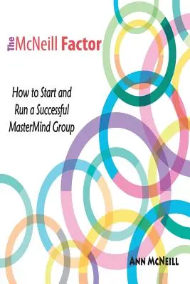 Factorul McNeill: Cum să începi și să conduci un grup MasterMind de succes - The McNeill Factor: How to Start and Run a Successful MasterMind Group