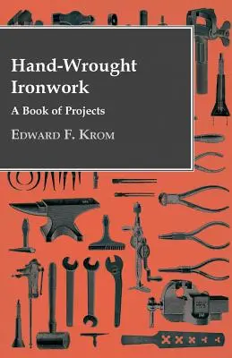 Feronerie lucrată manual - o carte de proiecte - Hand-Wrought Ironwork - A Book Of Projects