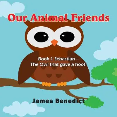 Prietenii noștri animale: Cartea 1 Sebastian - Bufnița care a dat un hohot! - Our Animal Friends: Book 1 Sebastian - The Owl that gave a hoot!