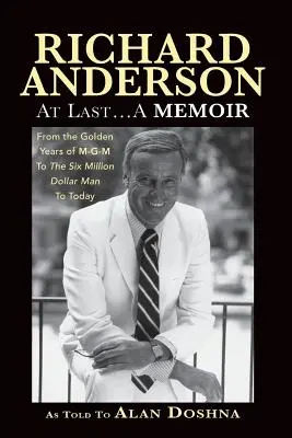 Richard Anderson: În sfârșit... A Memoir, de la anii de aur ai M-G-M și Six Million Dollar Man până în prezent - Richard Anderson: At Last... A Memoir, from the Golden Years of M-G-M and the Six Million Dollar Man to Now