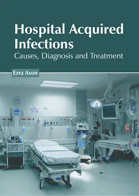 Infecții dobândite în spital: Cauze, diagnostic și tratament - Hospital Acquired Infections: Causes, Diagnosis and Treatment
