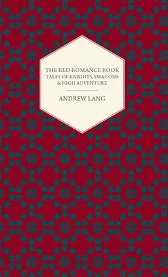 The Red Romance Book - Povestiri despre cavaleri, dragoni și aventuri - The Red Romance Book - Tales Of Knights, Dragons & High Adventure
