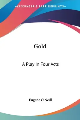 Aurul: O piesă în patru acte - Gold: A Play In Four Acts