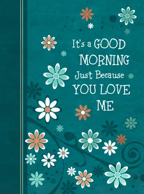 Este o dimineață bună doar pentru că mă iubești: 365 de devoțiuni zilnice - It's a Good Morning Just Because You Love Me: 365 Daily Devotions