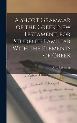 O scurtă gramatică a Noului Testament grecesc, pentru studenții familiarizați cu elementele de greacă - A Short Grammar of the Greek New Testament, for Students Familiar With the Elements of Greek