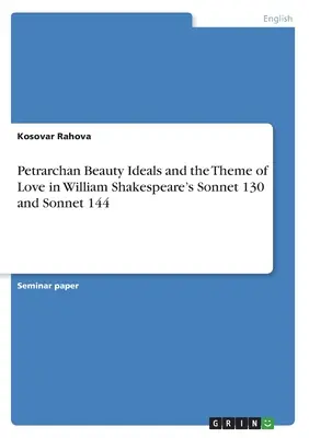 Idealurile de frumusețe petrarchiene și tema iubirii în Sonetul 130 și Sonetul 144 ale lui William Shakespeare - Petrarchan Beauty Ideals and the Theme of Love in William Shakespeare's Sonnet 130 and Sonnet 144