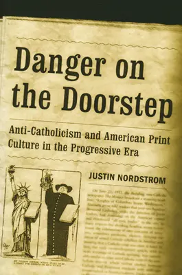 Pericol la intrare: Anti-catolicismul și cultura tipărită americană în epoca progresistă - Danger on the Doorstep: Anti-Catholicism and American Print Culture in the Progressive Era