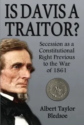 Este Davis un trădător?: Secesiunea ca drept constituțional înainte de războiul din 1861 - Is Davis a Traitor?: Secession as a Constitutional Right Previous to the War of 1861