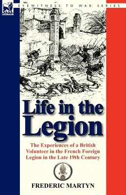Viața în Legiune: Experiențele unui voluntar britanic în Legiunea străină franceză la sfârșitul secolului al XIX-lea - Life in the Legion: The Experiences of a British Volunteer in the French Foreign Legion in the Late 19th Century