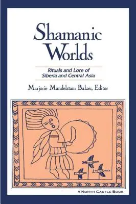 Lumile șamanice: Ritualuri și tradiții din Siberia și Asia Centrală - Shamanic Worlds: Rituals and Lore of Siberia and Central Asia