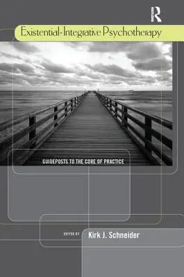 Psihoterapie existențial-integrativă: Ghiduri către miezul practicii: Guideposts to the Core of Practice - Existential-Integrative Psychotherapy: Guideposts to the Core of Practice