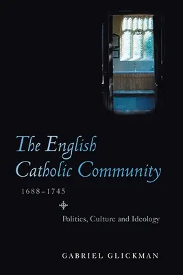 Comunitatea catolică engleză, 1688-1745: politică, cultură și ideologie - The English Catholic Community, 1688-1745: Politics, Culture and Ideology