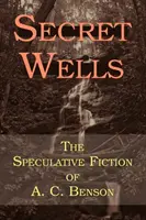Secret Wells: Ficțiunea speculativă a lui A. C. Benson - Secret Wells: The Speculative Fiction of A. C. Benson