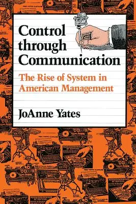 Controlul prin comunicare: Apariția sistemului în managementul american - Control Through Communication: The Rise of System in American Management